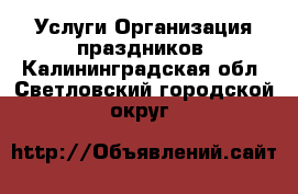 Услуги Организация праздников. Калининградская обл.,Светловский городской округ 